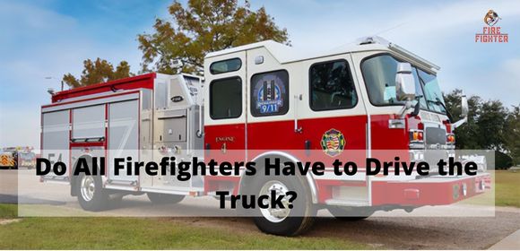 Do All Firefighters Have to Drive the Truck?