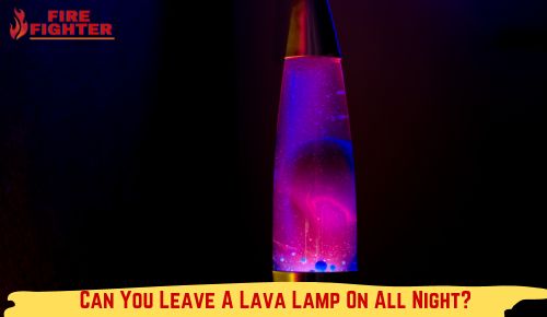 Can You Leave A Lava Lamp On All Night?