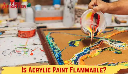 Is Acrylic Paint Flammable? Don’t Risk It