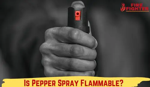 Is Pepper Spray Flammable?