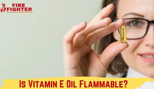 Is Vitamin E Oil Flammable? The Truth
