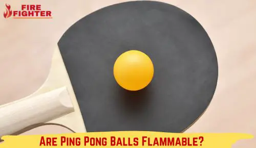 Are Ping Pong Balls Flammable?