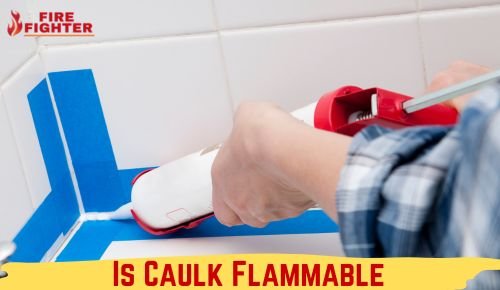 Is Caulk Flammable Explosive Revelation FireFighterLine
