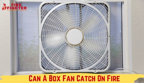 Can A Box Fan Catch On Fire