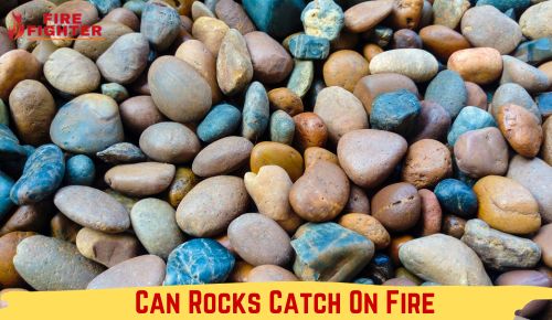 Can Rocks Catch On Fire