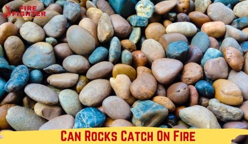 Can Rocks Catch On Fire FireFighterLine